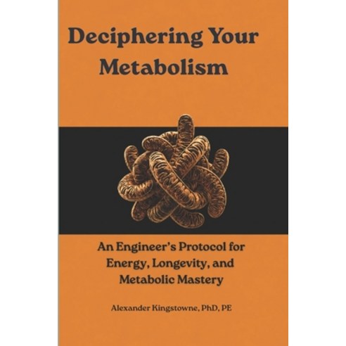 (영문도서)Deciphering Your Metabolism: An Engineer's Protocol for Cracking Metabolic Limit... Paperback, Independently Published, English, 9798196589317