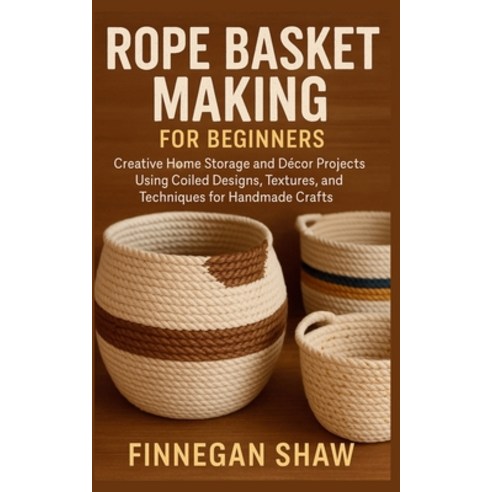 (영문도서)Rope Basket Making for Beginners: Creative Home Storage and Décor Projects Using... Paperback, Independently Published, English, 9798272999023