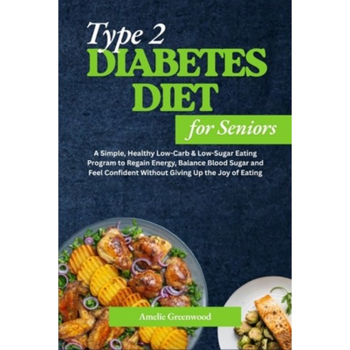 (영문도서)Type 2 Diabetes Diet for Seniors: A Simple Healthy Low-Carb & Low-Sugar Eating... Paperback, Independently Published, English, 9798269911649