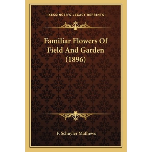 (영문도서)Familiar Flowers Of Field And Garden (1896) Paperback, English, 9781164643173, Kessinger Publishing