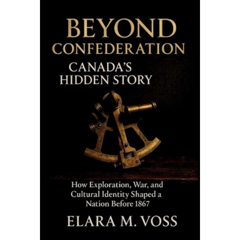 (영문도서)Beyond Confederation: Canada's Hidden Story: How Exploration War and Cultural... Paperback, Independently Published, English, 9798245003979