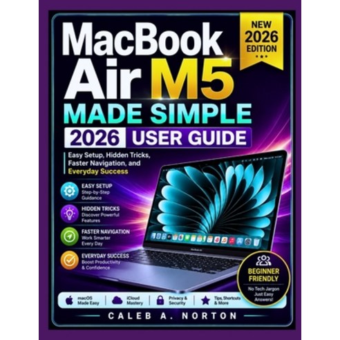 (영문도서)MacBook Air M5 Made Simple 2026 User Guide: Easy Setup Hidden Tricks Faster Na... Paperback, Independently Published, English, 9798198789838