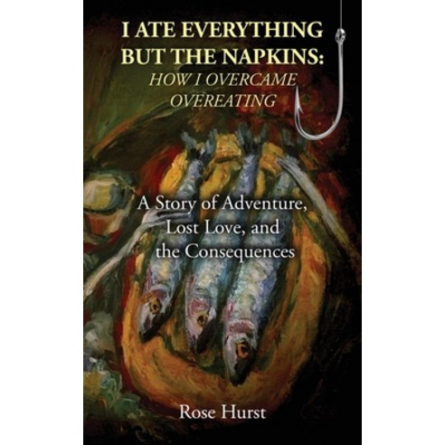 (영문도서)I Ate Everything But the Napkins: A Story of Adventure Lost Love and the Conse... Paperback, Rose Hurst, English, 9781805419495
