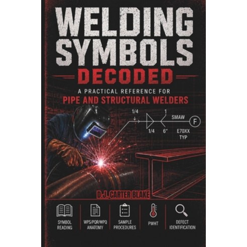 (영문도서)Welding Symbols Decoded: A Practical Reference for Pipe and Structural Welders:... Paperback, Independently Published, English, 9798199880473