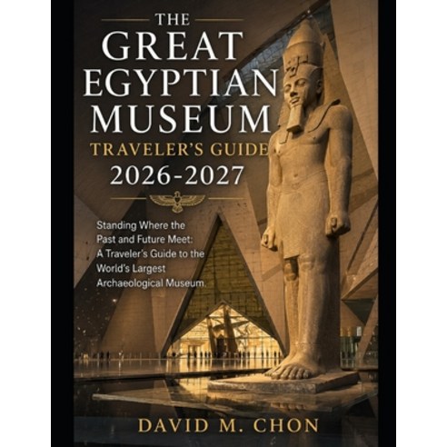 (영문도서)The Great Egyptian Museum Traveler's Guide 2026-2027: Standing Where the Past an... Paperback, Independently Published, English, 9798180949073