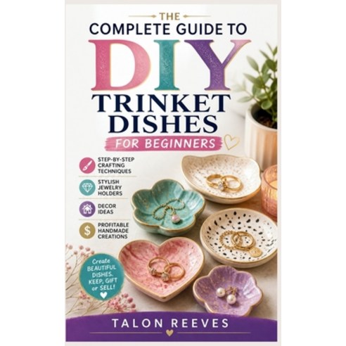 (영문도서)The Complete Guide to DIY Trinket Dishes for Beginners: Step-by-Step Crafting Te... Paperback, Independently Published, English, 9798195491611