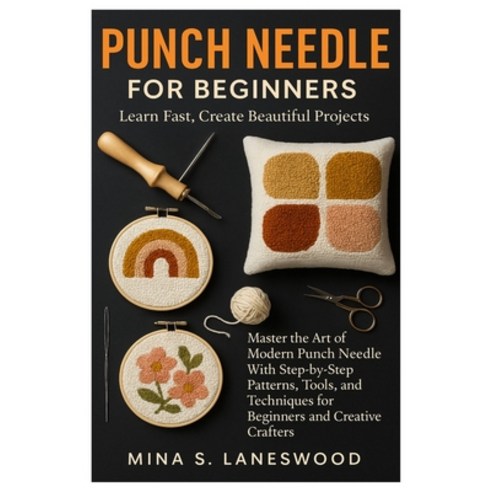 (영문도서)Punch Needle For Beginners: Learn Fast Create Beautiful Projects: Master The Ar... Paperback, Independently Published, English, 9798269241531
