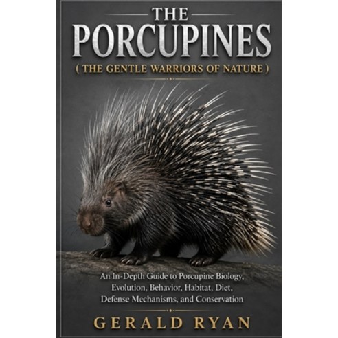 (영문도서)The Porcupines ( the Gentle Warriors of Nature ): An In-Depth Guide to Porcupine... Paperback, Independently Published, English, 9798189097973