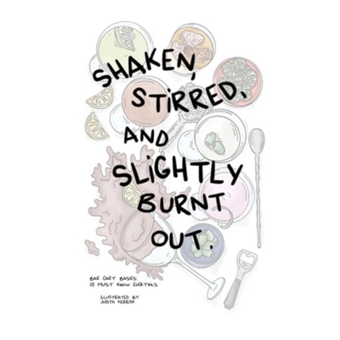 (영문도서)Shaken Stirred and Slightly Burnt Out.: Bar Cart Basics. 20 Must Know Cocktails. Paperback, Blurb, English, 9798240558634