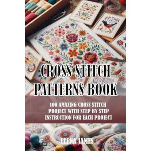 (영문도서)Cross Stitch Patterns Book: 100 Amazing Cross Stitch Project with Step by Step I... Paperback, Independently Published, English, 9798288609992