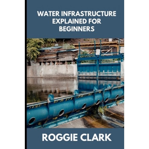 (영문도서)Water Infrastructure Explained for Beginners: Understanding How Water Systems Wo... Paperback, Bounce Rank, English, 9798295891151