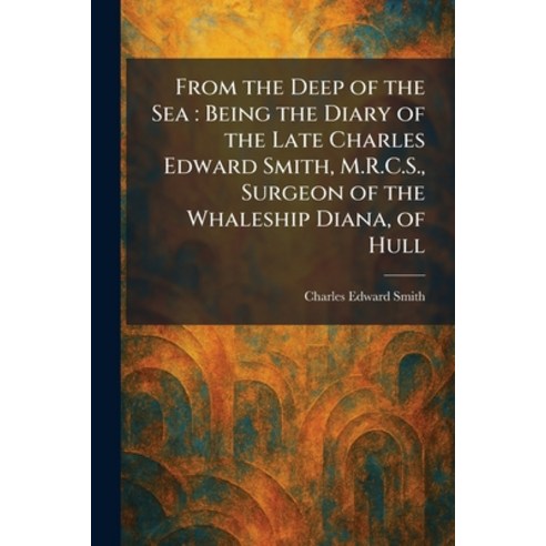 (영문도서)From the Deep of the Sea: Being the Diary of the Late Charles Edward Smith M.R.... Paperback, Tradd Street Press, English, 9781025672762