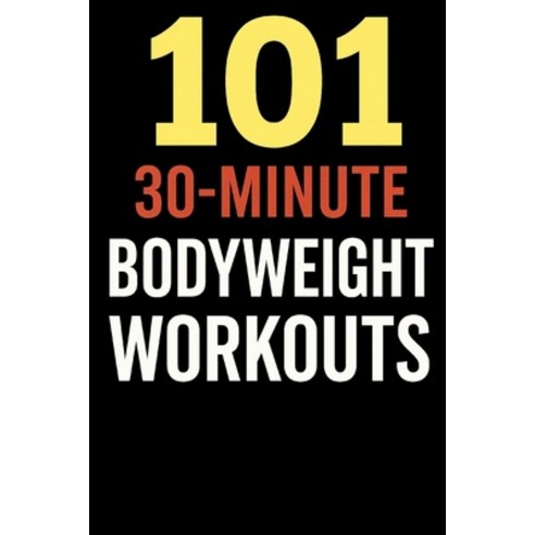 (영문도서)101 30-Minute Body Weight Workouts.: Fast Effective No-Equipment Workouts for... Paperback, Independently Published, English, 9798270862312