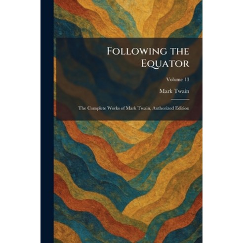 (영문도서)Following the Equator: The Complete Works of Mark Twain Authorized Edition Paperback, Tradd Street Press, English, 9781025663821