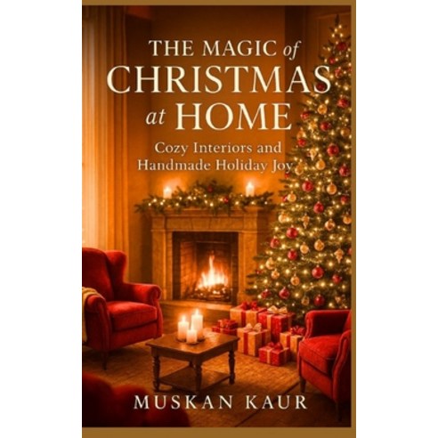 (영문도서)The Magic of Christmas at Home: Cozy Interiors and Handmade Holiday Joy Paperback, Independently Published, English, 9798271115509