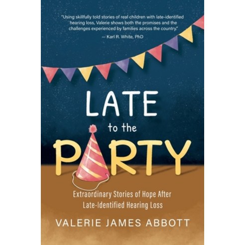 (영문도서)Late to the Party: Extraordinary Stories of Hope After Late-Identified Hearing Loss Paperback, Valerie James Abbott, English, 9798985597929
