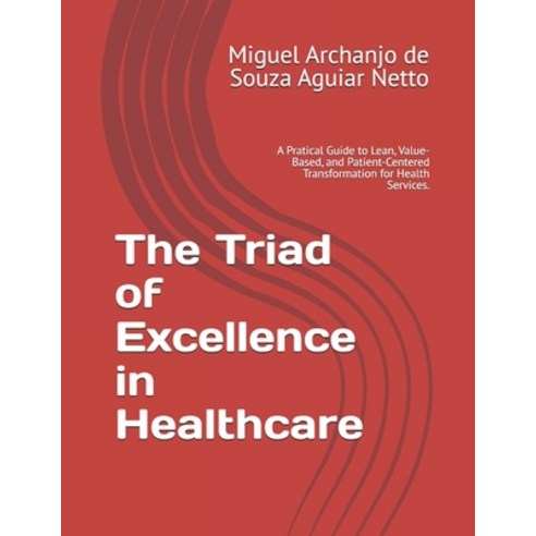 (영문도서)The Triad of Excellence in Healthcare: A Pratical Guide to Lean Value-Based an... Paperback, Independently Published, English, 9798242335202