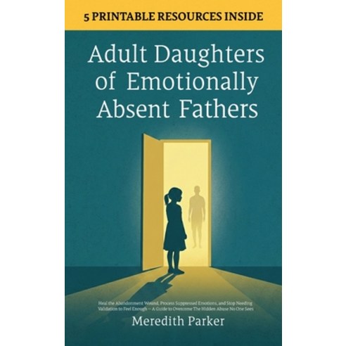(영문도서)Adult Daughters of Emotionally Absent Fathers: Heal the Abandonment Wound Proce... Hardcover, Meredith Parker, English, 9781806472727