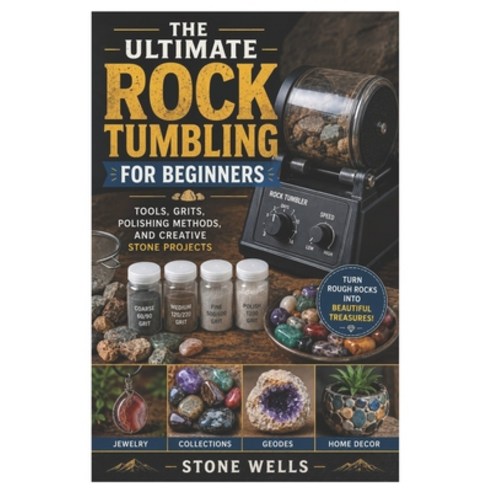 (영문도서)The Ultimate Rock Tumbling For Beginners: Tools Grits Polishing Methods and C... Paperback, Independently Published, English, 9798198726598