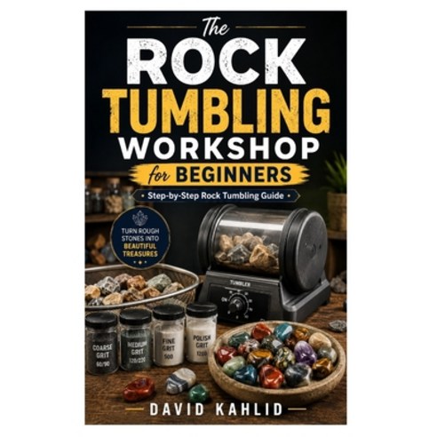 (영문도서)The Rock Tumbling Workshop for Beginners: Step-by-Step Rock Tumbling Guide Paperback, Independently Published, English, 9798180547118