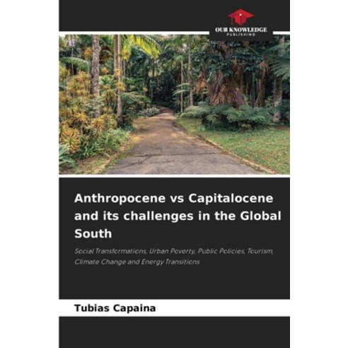 (영문도서)Anthropocene vs Capitalocene and its challenges in the Global South Paperback, Our Knowledge Publishing, English, 9786209447822