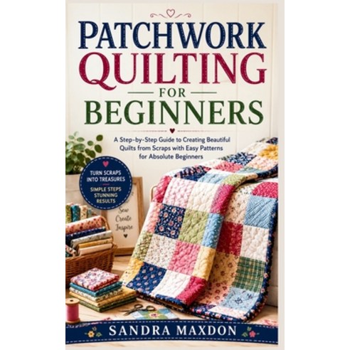 (영문도서)Patchwork Quilting for Beginners: A Step-by-Step Guide to Creating Beautiful Qui... Paperback, Independently Published, English, 9798196719486