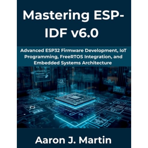 (영문도서)Mastering ESP-IDF v6.0: Advanced ESP32 Firmware Development IoT Programming Fr... Paperback, Independently Published, English, 9798195871789