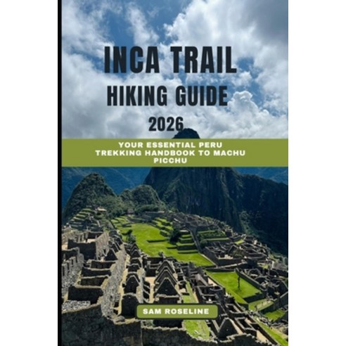 (영문도서)Inca Trail Hiking Guide 2026: Your Essential Peru Trekking Handbook to Machu Picchu Paperback, Independently Published, English, 9798273816367