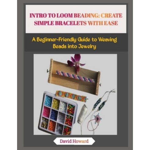 (영문도서)Intro to Loom Beading: CREATE SIMPLE BRACELETS WITH EASE: A Beginner-Friendly Gu... Paperback, Independently Published, English, 9798273474970