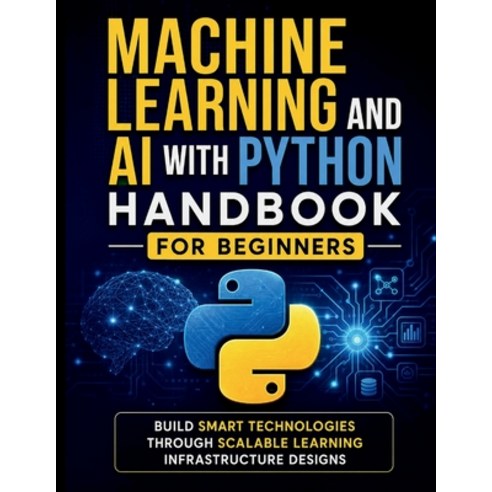 (영문도서)Machine Learning and AI With Python Handbook for Beginners: Build Smart Technolo... Paperback, Independently Published, English, 9798197547385