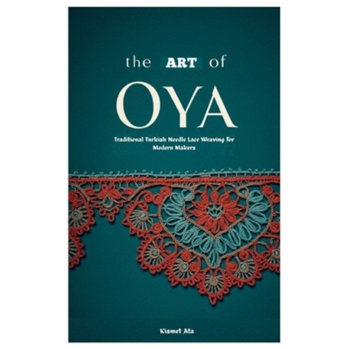 (영문도서)The Art of Oya: Traditional Turkish Needle Lace Weaving for Modern Makers Paperback, Independently Published, English, 9798298994682