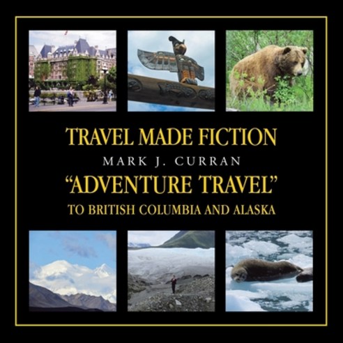 (영문도서)Travel Made Fiction "Adventure Travel" to British Columbia and Alaska Paperback, Trafford Publishing, English, 9781698720029