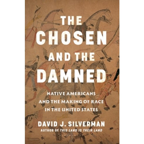 (영문도서)The Chosen and the Damned: Native Americans and the Making of Race in the United... Hardcover, Bloomsbury Publishing, English, 9781635578386
