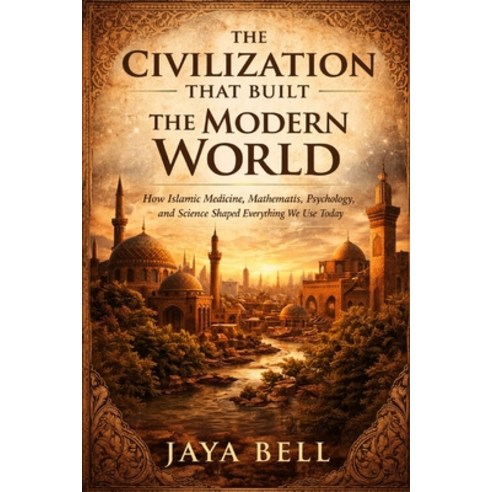 (영문도서)The Civilization That Built The Modern World: How Islamic Medicine Mathematics ... Paperback, Independently Published, English, 9798244667974