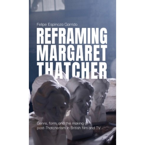 (영문도서)Reframing Margaret Thatcher: Genre Form and the Making of Post-Thatcherism in... Hardcover, Manchester University Press, English, 9781526181237