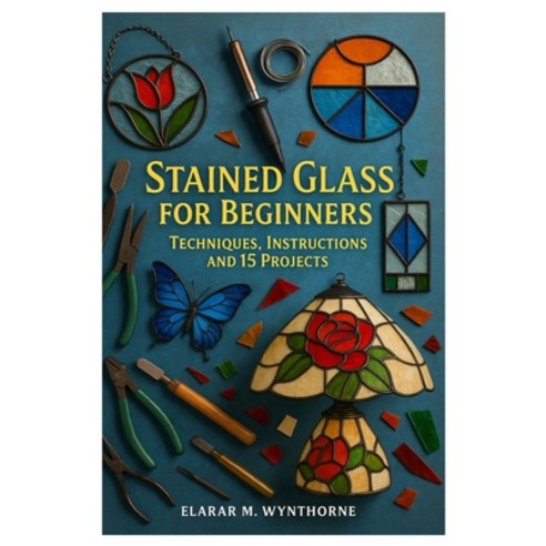 (영문도서)Stained Glass For Beginners: Techniques Instructions And 15 Projects: Master Th... Paperback, Independently Published, English, 9798268979138