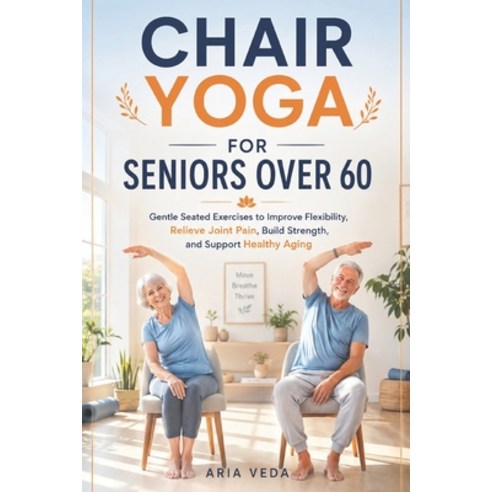 (영문도서)Chair Yoga for Seniors Over 60: Gentle Seated Exercises to Improve Flexibility ... Paperback, Independently Published, English, 9798196187605