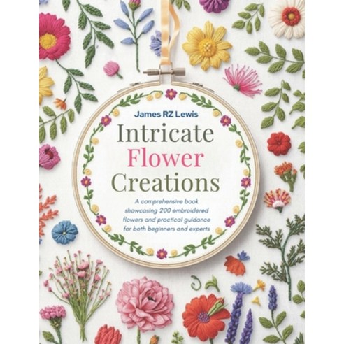 (영문도서)Intricate Flower Creations: A comprehensive book showcasing 200 embroidered flow... Paperback, Independently Published, English, 9798243264792