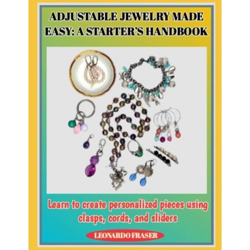 (영문도서)Adjustable Jewelry Made Easy: A STARTER'S HANDBOOK : Learn to create personalize... Paperback, Independently Published, English, 9798276631783 Independently Published, English, 9798276631783