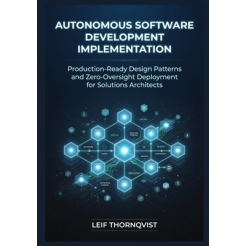 (영문도서)Autonomous Software Development Implementation: Production-Ready Design Patterns... Paperback, Independently Published, English, 9798196189203