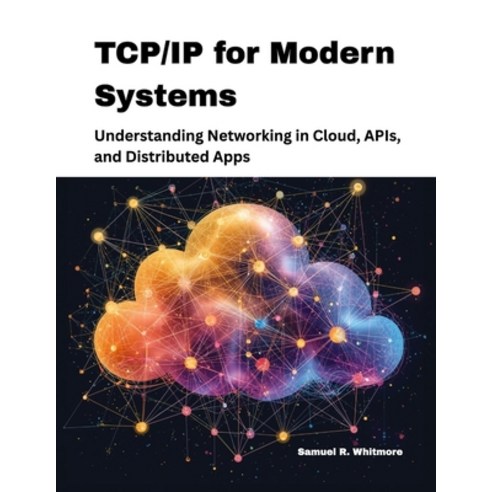 (영문도서)TCP/IP for Modern Systems: Understanding Networking in Cloud APIs and Distribu... Paperback, Independently Published, English, 9798245002590