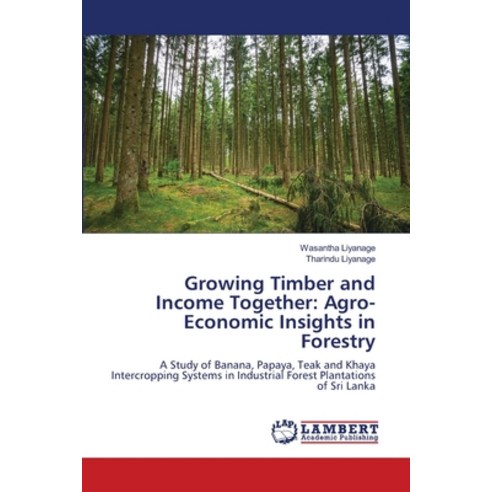(영문도서)Growing Timber and Income Together: Agro-Economic Insights in Forestry Paperback, LAP Lambert Academic Publis..., English, 9786209470509 LAP Lambert Academic Publis..., English, 9786209470509