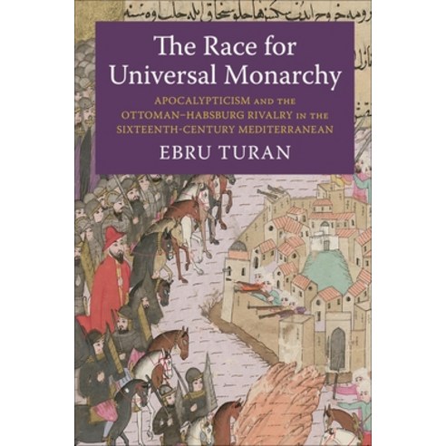 (영문도서)The Race for Universal Monarchy: Apocalypticism and the Ottoman-Habsburg Rivalry... Hardcover, Columbia University Press, English, 9780231219259