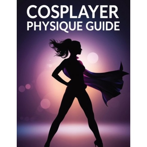 (영문도서)Cosplayer Physique Guide: Transform Your Body Master Character Poses & Build Co... Paperback, Independently Published, English, 9798243111690