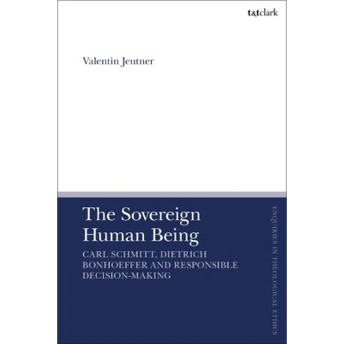 (영문도서)The Sovereign Human Being: Carl Schmitt Dietrich Bonhoeffer and Responsible Dec... Paperback, T&T Clark, English, 9780567717085
