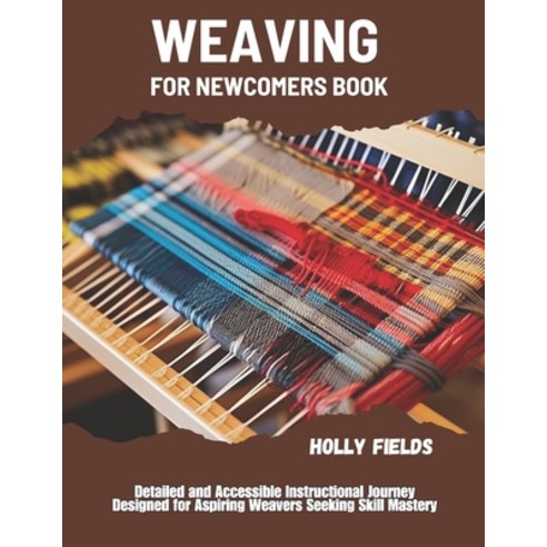 (영문도서)Weaving for Newcomers Book: Detailed and Accessible Instructional Journey Design... Paperback, Independently Published, English, 9798297266131