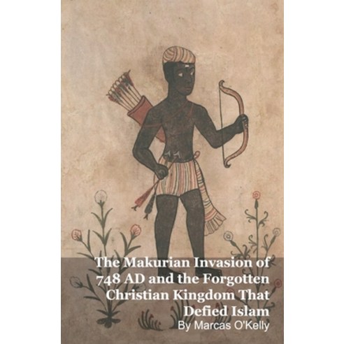 (영문도서)The Makurian Invasion of 748 AD and the Forgotten Christian Kingdom That Defied... Paperback, Mark Kelly, English, 9798233040566