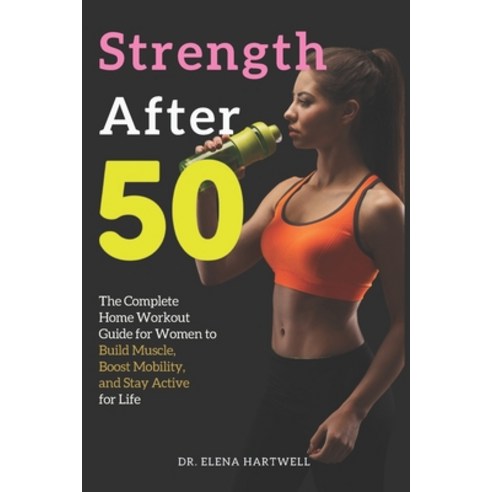 (영문도서)Strength After 50: The Complete Home Workout Guide for Women to Build Muscle Bo... Paperback, Independently Published, English, 9798244731613