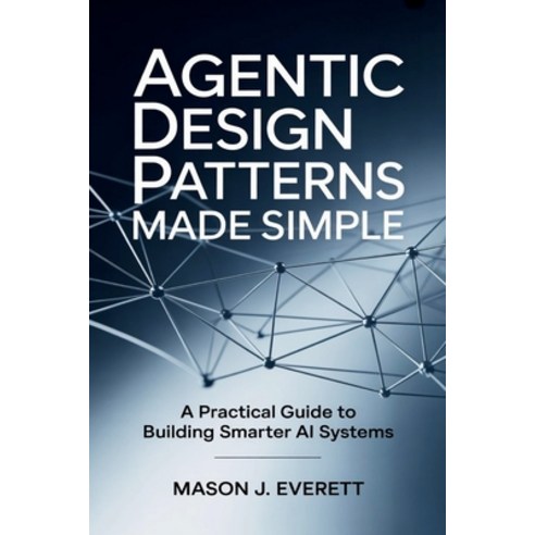 (영문도서)Agentic Design Patterns Made Simple: A Practical Guide to Building Smarter AI Sy... Paperback, Independently Published, English, 9798271633911