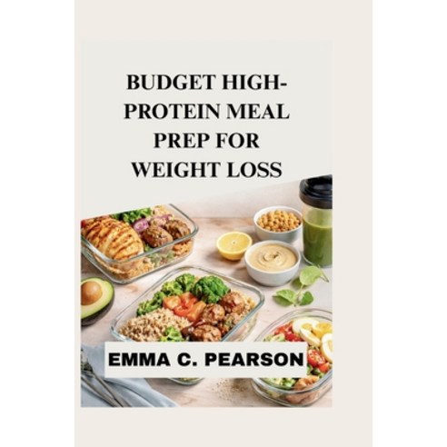 (영문도서)Budget High-Protein Meal Prep for Weight Loss: Simple Satisfying Recipes and a... Paperback, Independently Published, English, 9798197368119